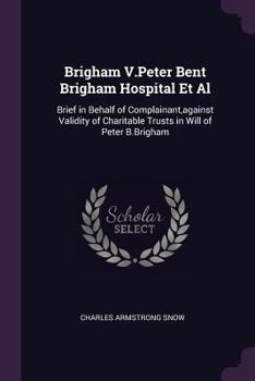 Brigham V.Peter Bent Brigham Hospital Et Al: Brief in Behalf of Complainant,against Validity of Charitable Trusts in Will of Peter B.Brigham
