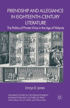 Paperback Friendship and Allegiance in Eighteenth-Century Literature: The Politics of Private Virtue in the Age of Walpole Book