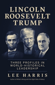 Paperback Lincoln, Roosevelt, Trump: Three Profiles in World-Historical Leadership Book