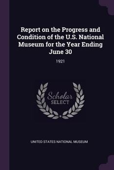 Paperback Report on the Progress and Condition of the U.S. National Museum for the Year Ending June 30: 1921 Book