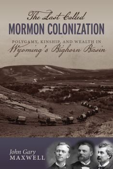 Paperback The Last Called Mormon Colonization: Polygamy, Kinship, and Wealth in Wyoming's Bighorn Basin Book