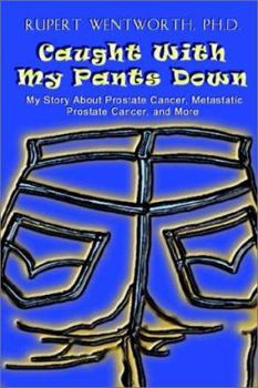 Paperback Caught with My Pants Down: My Story about Prostate Cancer, Metastatic Prostate Cancer, and More Book