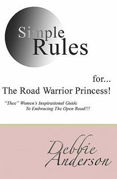Paperback Simple Rules for...The Road Warrior Princess: "Thee" Women's Inspirational Guide To Embracing The Open Road!!! Book