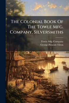 The Colonial Book Of The Towle Mfg. Company, Silversmiths