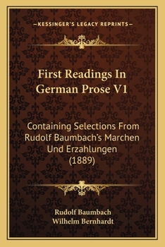 Paperback First Readings In German Prose V1: Containing Selections From Rudolf Baumbach's Marchen Und Erzahlungen (1889) Book