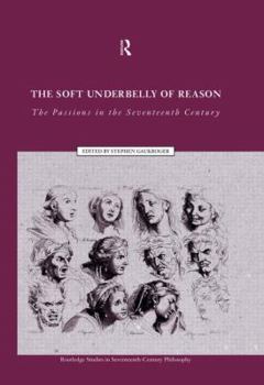 Paperback The Soft Underbelly of Reason: The Passions in the Seventeenth Century Book