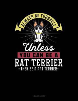 Paperback Always Be Yourself Unless You Can Be a Rat Terrier Then Be a Rat Terrier: 5 Column Ledger Book