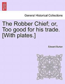 Paperback The Robber Chief; Or, Too Good for His Trade. [With Plates.] Book