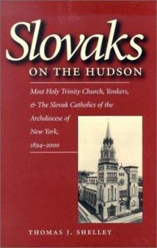 Hardcover Slovaks on the Hudson: Most Holy Trinity Church, Yonkers, & the Slovak Catholics of the Archdiocese of New York, 1894-2000 Book