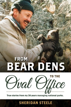 Paperback From Bear Dens to the Oval Office: True Stories from 38 Years Managing National Parks. Book