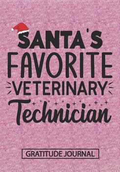 Santa's Favorite Veterinary Technician - Gratitude Journal: Blank Lined Notebooks Christmas Technician ,Vet Tech, Veterinary Medical tech life Xmas Gift For Favorite Technicians