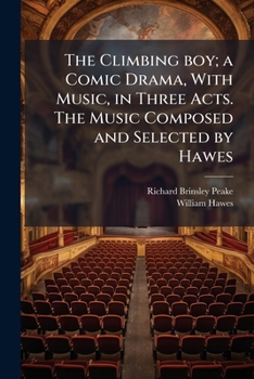 The climbing boy; a comic drama, with music, in three acts. The music composed and selected by Hawes