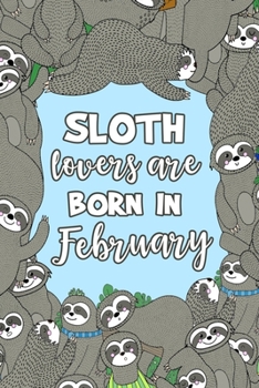 Paperback Sloth Lovers Are Born in February: Sloth Notebook - Cute Lined Note Book for Kids and Adults - Aquarius & Pisces Feb Birthday Month Gift - Blue & Brow Book