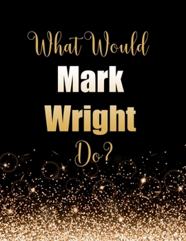 Paperback What Would Mark Wright Do?: Large Notebook/Diary/Journal for Writing 100 Pages, Mark Wright Gift for Fans Book