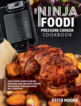 Paperback The Ninja Foodi Pressure Cooker Cookbook: Your Expert Guide to Air Fry, Pressure Cook and Multi-Cooker Recipes for Living and Eating Well Every Day:: Book