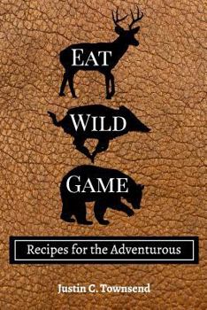 Paperback Eat Wild Game: Recipes for the Adventurous Book