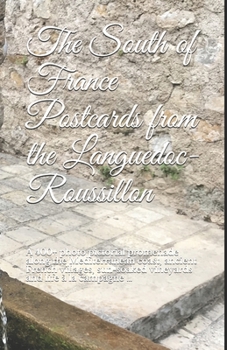 Paperback The South of France Postcards from the Languedoc-Roussillon: A 400+ photo pictorial promenade along the Mediterranean coast, ancient French villages, Book