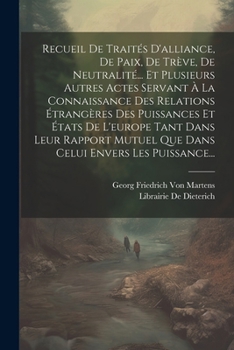 Paperback Recueil De Traités D'alliance, De Paix, De Trève, De Neutralité... Et Plusieurs Autres Actes Servant À La Connaissance Des Relations Étrangères Des Pu [French] Book