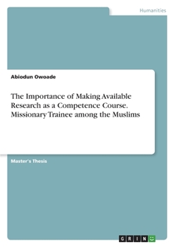Paperback The Importance of Making Available Research as a Competence Course. Missionary Trainee among the Muslims Book