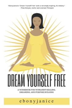 Paperback Dream Yourself Free: A Workbook for Womanist Healing, Dreaming, and Purpose Building Book