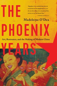 Hardcover The Phoenix Years: Art, Resistance, and the Making of Modern China Book