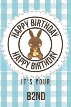 Happy Birthday Happy Birthday It's Your 82nd: 82nd Birthday Gift / Birthday Journal / Notebook / Diary / Unique Greeting & Birthday Card Alternative
