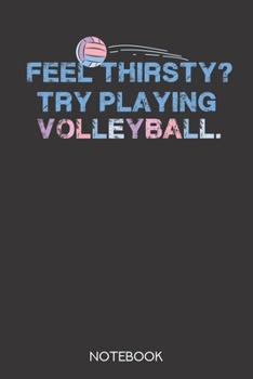 Paperback Feel thirsty? Try playing volleyball.: Notebook with 120 lined pages in 6x9 inch format Book