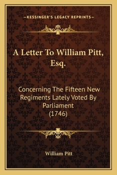 Paperback A Letter To William Pitt, Esq.: Concerning The Fifteen New Regiments Lately Voted By Parliament (1746) Book