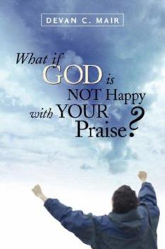 Paperback What If God Is Not Happy With Your Praise? Book