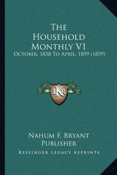 Paperback The Household Monthly V1: October, 1858 To April, 1859 (1859) Book