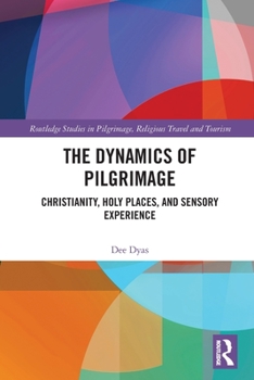 Paperback The Dynamics of Pilgrimage: Christianity, Holy Places, and Sensory Experience Book
