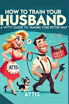 Paperback How to Train Your Husband: A Witty Guide to Taming Your Better Half Wife2.0 Book