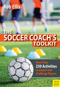 Paperback The Soccer Coach's Toolkit: More Than 250 Activities to Inspire and Challenge Players Book