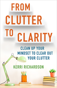 Paperback From Clutter to Clarity: Clean Up Your Mindset to Clear Out Your Clutter Book