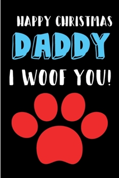 Happy Christmas Daddy I Woof You: From Dog Pet Puppy Son Daughter - Notebook Heartfelt Journal Blank Book for Dog Dad Lover - Father Papa Occasions Greeting (Unique Alternative to a Greeting Card Exch