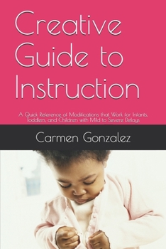 Paperback Creative Guide to Instruction: A Quick Reference of Modifications that Work for Infants, Toddlers, and Children with Mild to Severe Delays Book