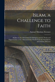 Paperback Islam, a Challenge to Faith: Studies on the Mohammedan Religion and the Needs and Opportunities of the Mohammedan World From the Standpoint of Chri Book