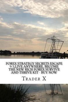 Paperback Forex Strategy Secrets: Escape 9-5, Live Anywhere, Become The New Rich Forex Survive and Thrive Kit -Buy Now: Unknown Real In The Trenches Tra Book