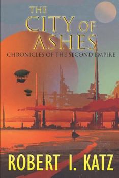 The City of Ashes: Chronicles of the Second Empire - Book #2 of the Chronicles of the Second Interstellar Empire of Mankind