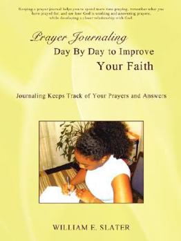Prayer Journaling Day By Day to Improve Your Faith: Journaling Keeps Track of Your Prayers and Answers