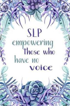 SLP Empowering Those Who Have No Voice: Speech Therapist Gifts - SLP Gift for Notes Journaling - Speech Therapist Notebook Journal - Speech Therapist Appreciation Gift