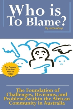 Paperback Who Is to Blame?: The Foundation of Challenges, Divisions and Problems within the African Community in Australia Book