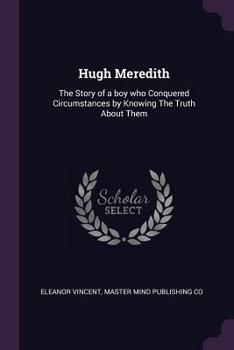 Paperback Hugh Meredith: The Story of a boy who Conquered Circumstances by Knowing The Truth About Them Book