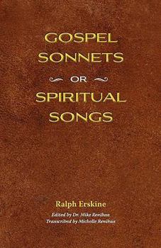 Gospel Sonnets; Or, Spiritual Songs: In Six Parts. 1. the Believer's Espousals. 2. the Believer's Jointure. 3. the Believer's Riddle. 4. the ... Soliloquy. 6. the Believer's Principles