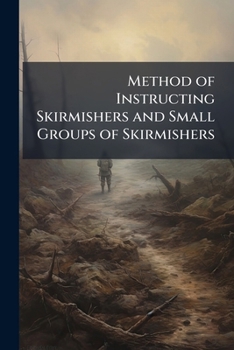 Paperback Method of Instructing Skirmishers and Small Groups of Skirmishers: From a French Official Document of October, 1916 Book