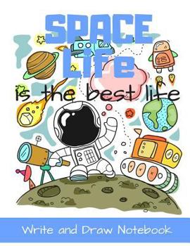 Paperback Space Life Is the Best Life Write and Draw Notebook: Cartoon Character Style Storybook Writing Activity Book for Kids a Place for Boys and Girls to Te Book