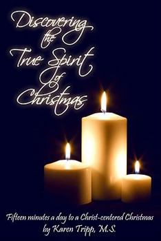 Paperback Discovering the True Spirit of Christmas: Fifteen Minutes a Day to a Christ-Centered Christmas: A 28 Day Devotional Book