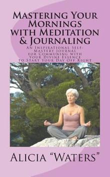 Paperback Mastering Your Mornings with Meditation & Journaling: An Inspirational Self-Mastery Journal for Communing with Your Divine Essence to Start Your Day O Book