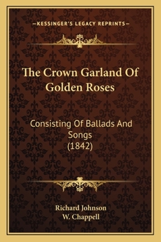 Paperback The Crown Garland Of Golden Roses: Consisting Of Ballads And Songs (1842) Book