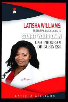 Paperback Latisha Williams: Essential Guidelines to Start Your Own CNA Program or Business Book